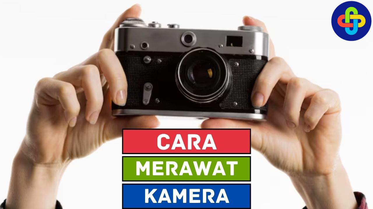 Cara Merawat Kamera yang Benar, Jangan Sampai Keliru!